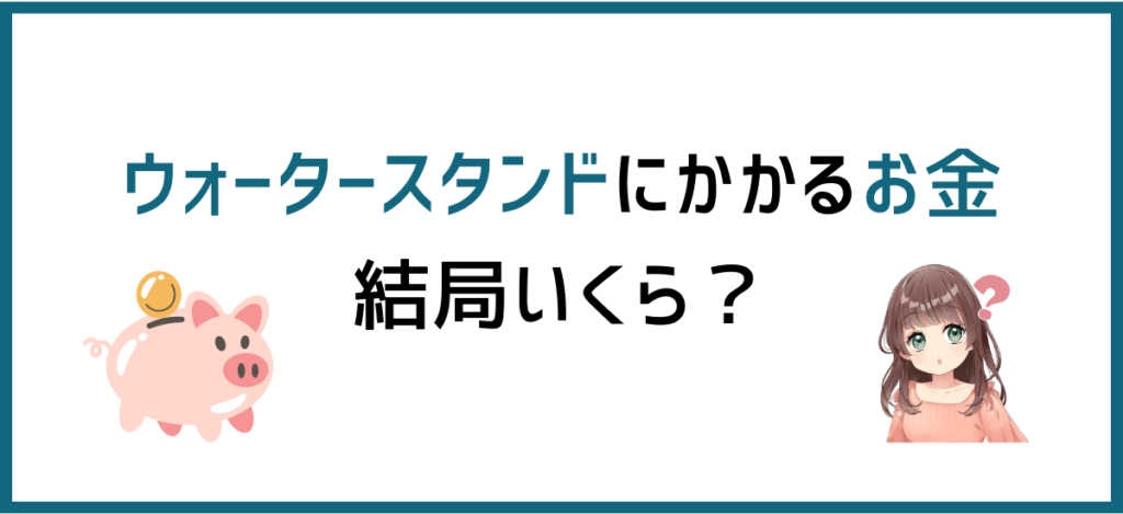 【先に結論】ウォータースタンドを始めると、結局いくらかかるの？