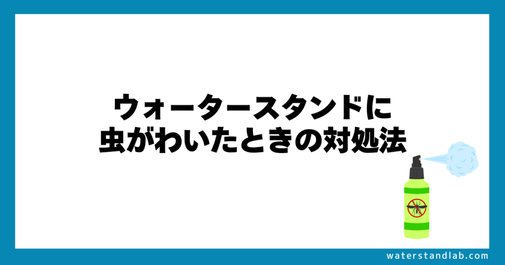 ウォータースタンドに虫がわいたときの対処法